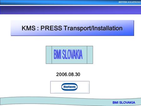 BETTER SOLUTIONS KMS : PRESS Transport/Installation 2006.08.30.