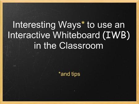 Interesting Ways* to use an Interactive Whiteboard (IWB) in the Classroom *and tips.