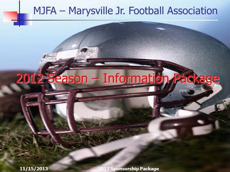 MJFA – Marysville Jr. Football Association 11/15/20132012 Sponsorship Package 2012 Season – Information Package.