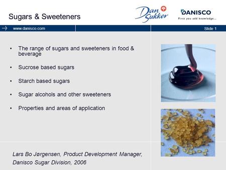 Sugars & Sweeteners The range of sugars and sweeteners in food & beverage Sucrose based sugars Starch based sugars Sugar alcohols and other sweeteners.