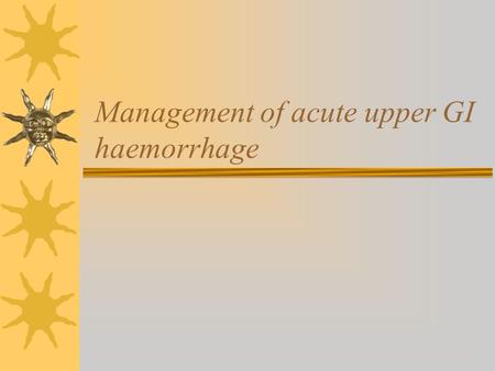 Management of acute upper GI haemorrhage