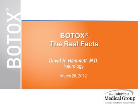 BOTOX® The Real Facts David H. Hammett, M.D. Neurology March 26, 2012