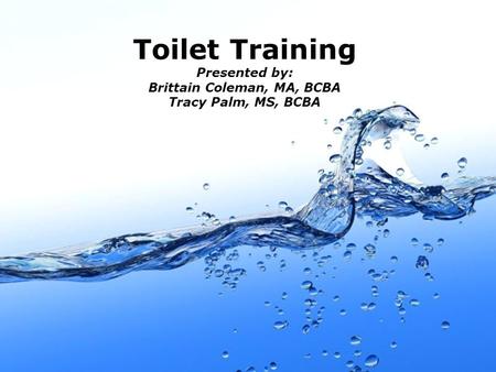 Page 1 Toilet Training Presented by: Brittain Coleman, MA, BCBA Tracy Palm, MS, BCBA.