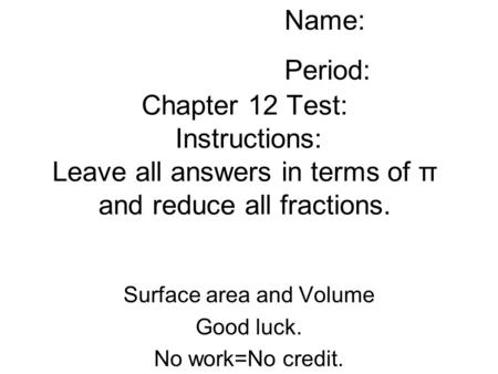 Surface area and Volume Good luck. No work=No credit.