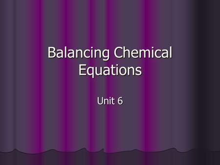 Balancing Chemical Equations Unit 6. Using the Law of Conservation The # of atoms of each element on the reactants side of a chemical eqn MUST equal the.