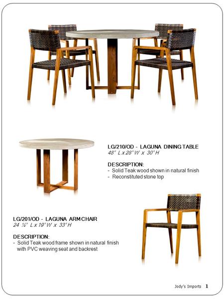 LG/210/OD - LAGUNA DINING TABLE 48 L x 28 W x 30 H DESCRIPTION: - Solid Teak wood shown in natural finish - Reconstituted stone top LG/201/OD - LAGUNA.