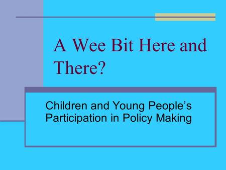 A Wee Bit Here and There? Children and Young Peoples Participation in Policy Making.