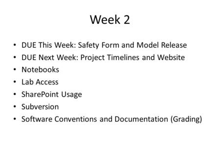Week 2 DUE This Week: Safety Form and Model Release DUE Next Week: Project Timelines and Website Notebooks Lab Access SharePoint Usage Subversion Software.