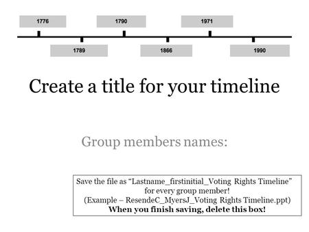 Create a title for your timeline Group members names: Save the file as Lastname_firstinitial_Voting Rights Timeline for every group member! (Example –