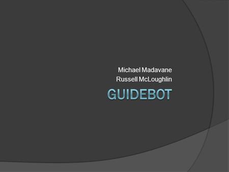 Michael Madavane Russell McLoughlin. Plan Build a autonomous car, a GuideBot, that follows a set of directions to navigate an obstacle course Distance.