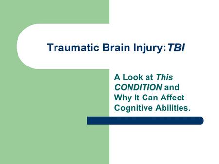 TBI Traumatic Brain Injury:TBI CONDITION A Look at This CONDITION and Why It Can Affect Cognitive Abilities.