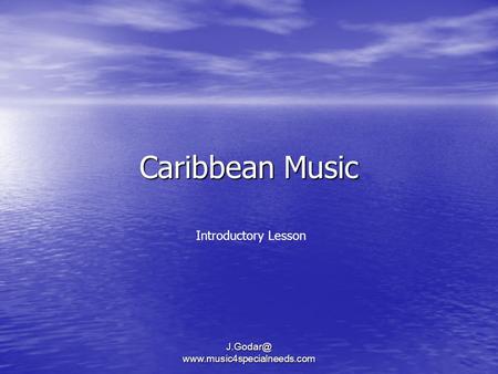 J.Godar@ www.music4specialneeds.com Caribbean Music Introductory Lesson J.Godar@ www.music4specialneeds.com.
