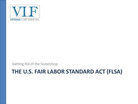 THE U.S. FAIR LABOR STANDARD ACT (FLSA) Getting Rid of the Sweatshop.