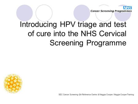 Introducing HPV triage and test of cure into the NHS Cervical Screening Programme SEC Cancer Screening QA Reference Centre & Maggie Cooper, Maggie Cooper.