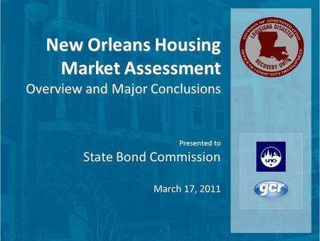 New Orleans Housing Market Assessment Overview and Major Conclusions New Orleans Housing Market Assessment Overview and Major Conclusions Presented to.