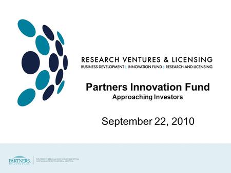 Partners Innovation Fund Approaching Investors September 22, 2010.