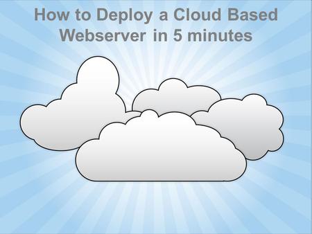 How to Deploy a Cloud Based Webserver in 5 minutes.