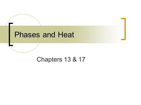 Phases and Heat Chapters 13 & 17.
