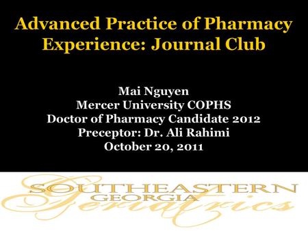 Advanced Practice of Pharmacy Experience: Journal Club Mai Nguyen Mercer University COPHS Doctor of Pharmacy Candidate 2012 Preceptor: Dr. Ali Rahimi.