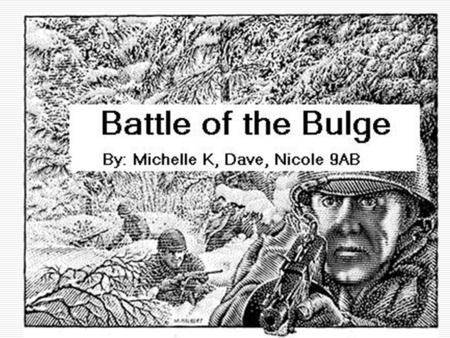 Battle of the Bulge By: Michelle K, Dave, Nicole 9AB.