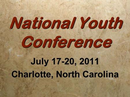 National Youth Conference July 17-20, 2011 Charlotte, North Carolina July 17-20, 2011 Charlotte, North Carolina.