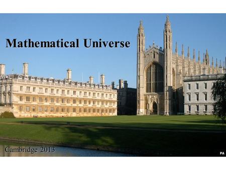 Mathematical Universe Cambridge 2013. One may say the eternal mystery of the world is its COMPREHENSIBILIY.