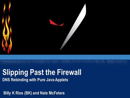 Slipping Past the Firewall DNS Rebinding with Pure Java Applets Billy K Rios (BK) and Nate McFeters.