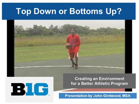 Top Down or Bottoms Up? Presentation by John Girdwood, MSA Creating an Environment for a Better Athletic Program.