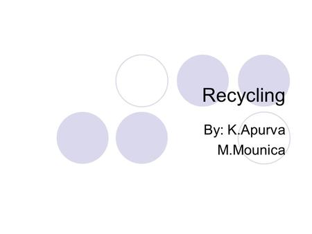 Recycling By: K.Apurva M.Mounica.