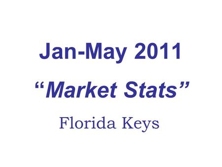 Jan-May 2011Market Stats Florida Keys. Florida Keys Real Estate Market Jan-May 2011 Vs. 2010 Upper KeysMiddle KeysLower KeysKey WestAll Areas Lower Matecumbe-KL7.