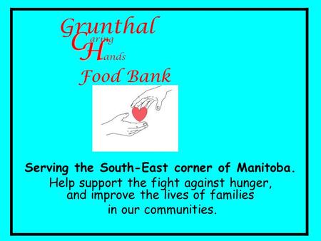 Serving the South-East corner of Manitoba. Help support the fight against hunger, and improve the lives of families in our communities. Grunthal C H H.