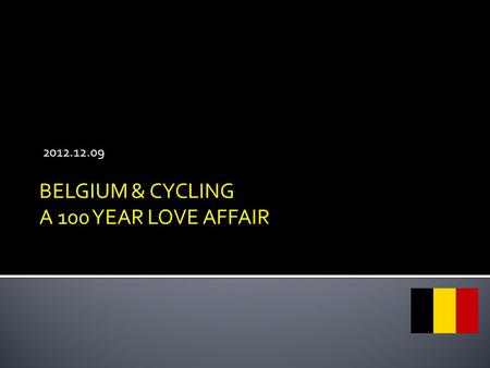 2012.12.09 BELGIUM & CYCLING A 100 YEAR LOVE AFFAIR.