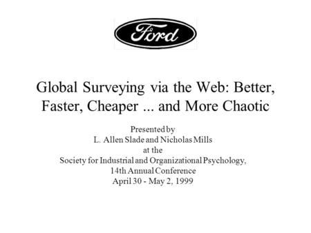 Global Surveying via the Web: Better, Faster, Cheaper... and More Chaotic Presented by L. Allen Slade and Nicholas Mills at the Society for Industrial.