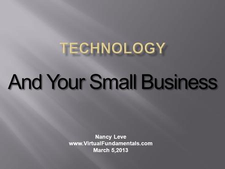 Nancy Leve www.VirtualFundamentals.com March 5,2013 And Your Small Business.