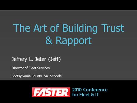 The Art of Building Trust & Rapport Jeffery L. Jeter (Jeff) Director of Fleet Services Spotsylvania County Va. Schools.
