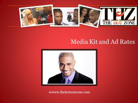 Media Kit and Ad Rates wwww.thehotzoneusa.com. Started in 2006 on foxnews.com, the Hot Zone is your one-stop shop for all entertainment, celebrity, television,