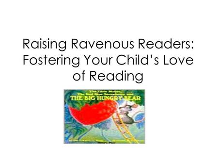 Raising Ravenous Readers: Fostering Your Childs Love of Reading.