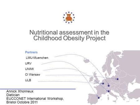 Nutritional assessment in the Childhood Obesity Project Partners LMU-Muenchen URV UNIMI CI Warsaw ULB Annick Xhonneux Dietician EUCCONET International.