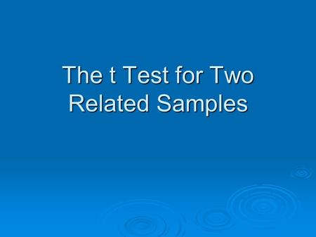 The t Test for Two Related Samples. Why Might We Have Related Samples? Repeated Measures Repeated Measures A study in which a single sample of individuals.