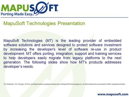 MapuSoft Technologies Presentation OS Abstractor, OS Changer, OS PAL and MapuSoft are registered trademarks of MapuSoft Technologies Inc. All other trademarks.