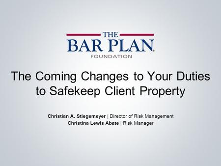 The Coming Changes to Your Duties to Safekeep Client Property Christian A. Stiegemeyer | Director of Risk Management Christina Lewis Abate | Risk Manager.
