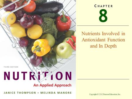 Copyright © 2012 Pearson Education, Inc. 8 C H A P T E R Nutrients Involved in Antioxidant Function and In Depth.