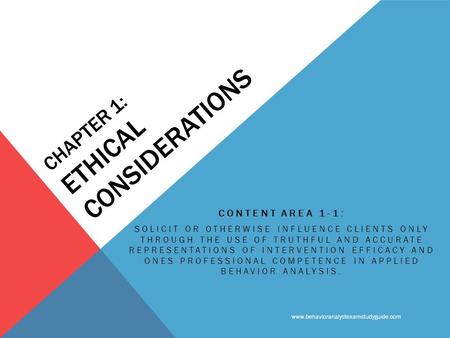 Www.behavioranalystexamstudyguide.com CHAPTER 1: ETHICAL CONSIDERATIONS CONTENT AREA 1-1: SOLICIT OR OTHERWISE INFLUENCE CLIENTS ONLY THROUGH THE USE OF.