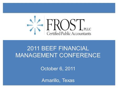 2011 BEEF FINANCIAL MANAGEMENT CONFERENCE October 6, 2011 Amarillo, Texas.