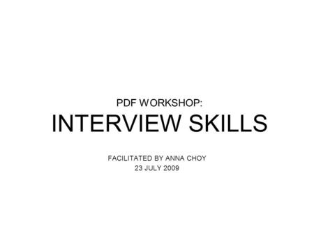 PDF WORKSHOP: INTERVIEW SKILLS FACILITATED BY ANNA CHOY 23 JULY 2009.