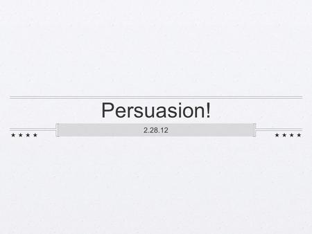 Persuasion! 2.28.12. Agenda Questions? Thoughts about paper 2 How do we persuade? Group Activity Discussion.