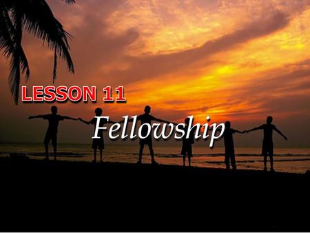 LESSON 11 Fellowship.