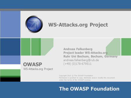 Copyright 2010 © The OWASP Foundation Permission is granted to copy, distribute and/or modify this document under the terms of the OWASP License. The OWASP.