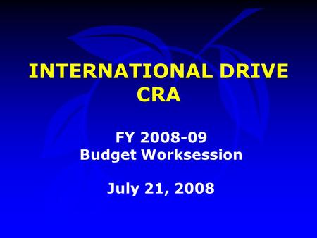 INTERNATIONAL DRIVE CRA FY 2008-09 Budget Worksession July 21, 2008.