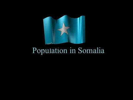 Population in Somalia. Somalia Somalia is a country located at the horn of Africa. The population is mainly Muslim..